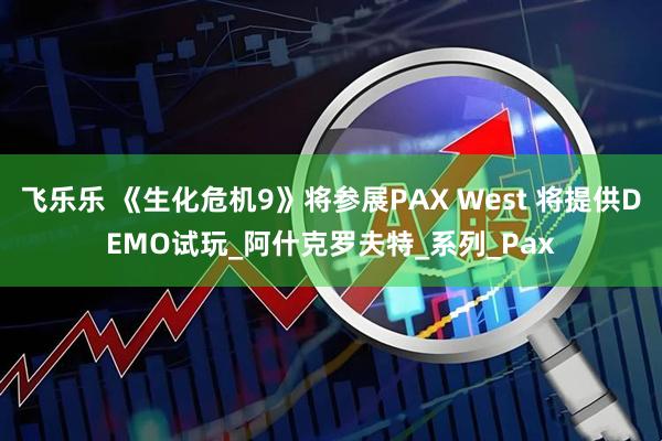 飞乐乐 《生化危机9》将参展PAX West 将提供DEMO试玩_阿什克罗夫特_系列_Pax