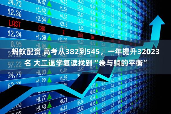 蚂蚁配资 高考从382到545,一年提升32023名 大二退学复读找到“卷与躺的平衡”